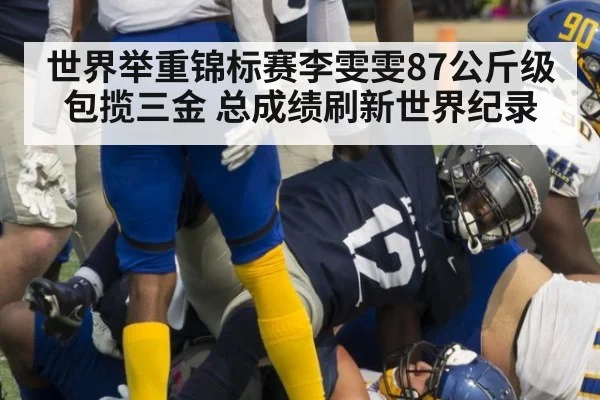 世界举重锦标赛李雯雯87公斤级包揽三金 总成绩刷新世界纪录
